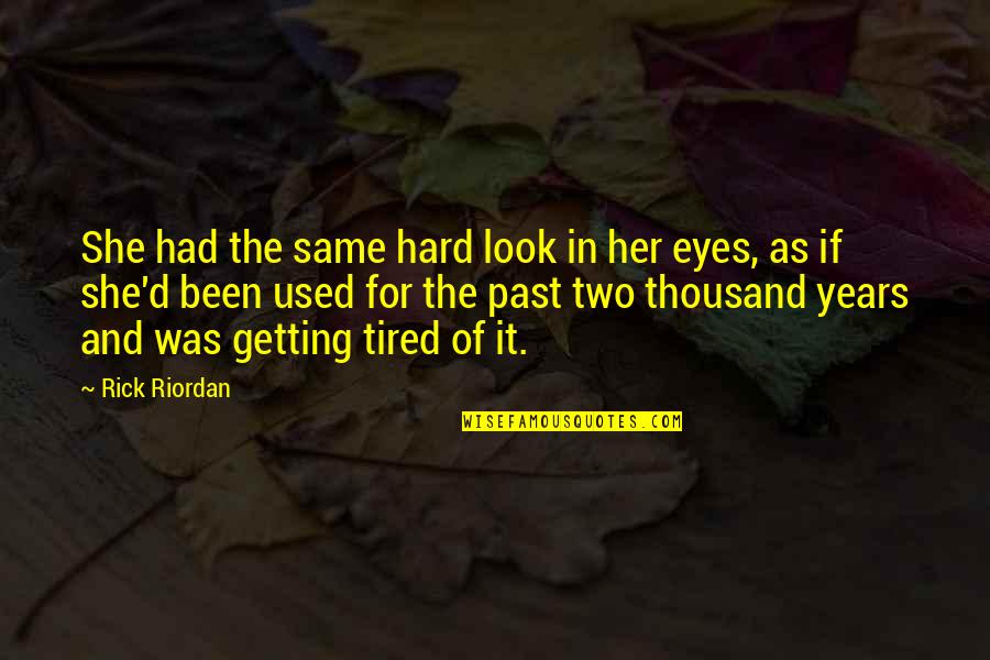 Tired Of Her Quotes By Rick Riordan: She had the same hard look in her Tired Of Her Quotes By Rick Riordan: She had the same hard look in her