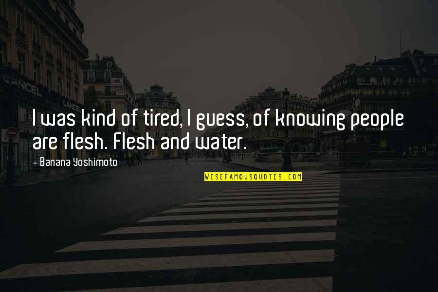 Tired Of Humans Quotes By Banana Yoshimoto: I was kind of tired, I guess, of