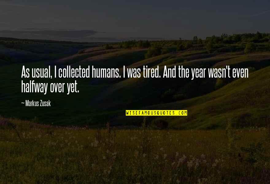Tired Of Humans Quotes By Markus Zusak: As usual, I collected humans. I was tired.