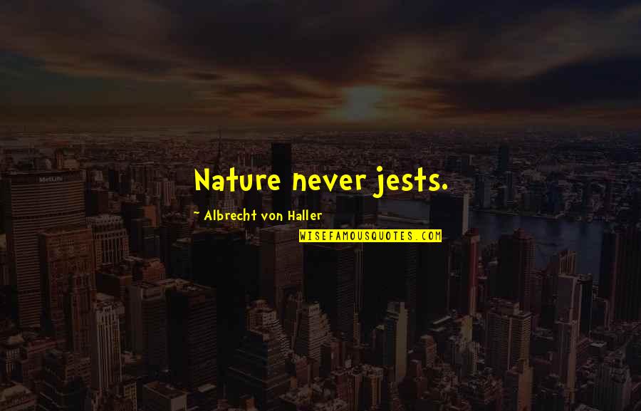 Tired Of Hurting You Quotes By Albrecht Von Haller: Nature never jests.