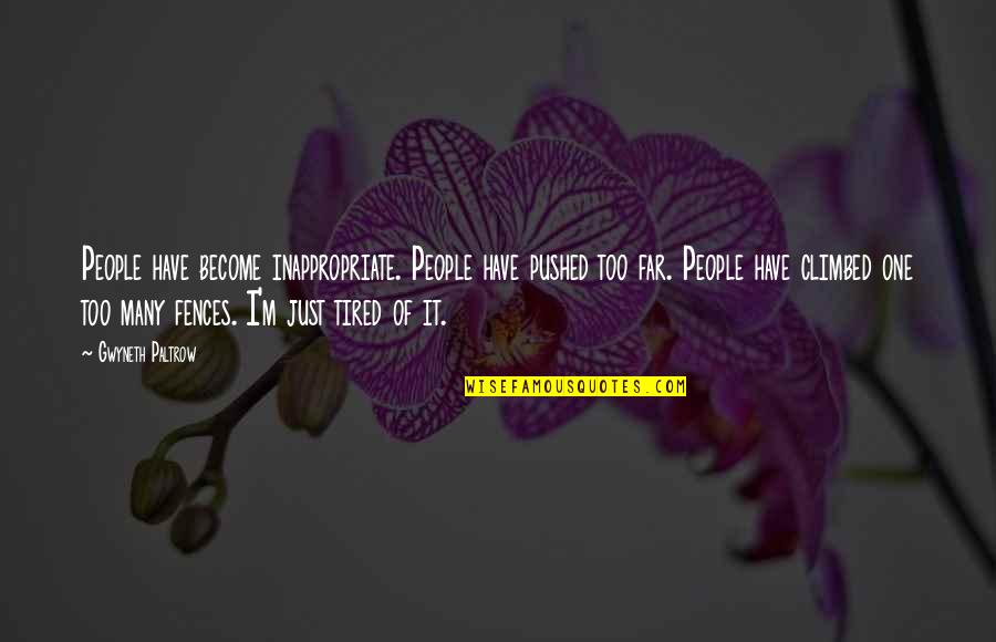 Tired Of It Quotes By Gwyneth Paltrow: People have become inappropriate. People have pushed too