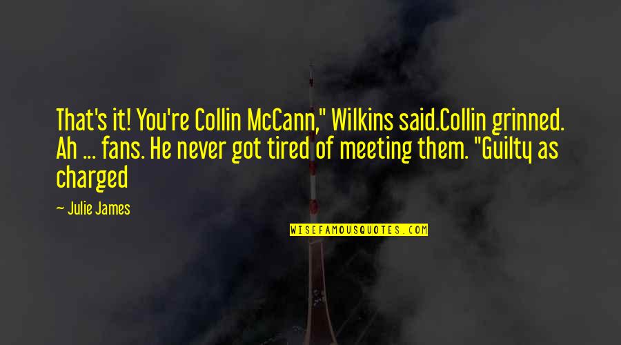 Tired Of It Quotes By Julie James: That's it! You're Collin McCann," Wilkins said.Collin grinned.