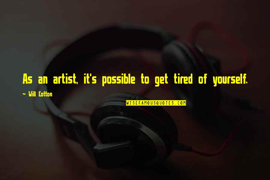 Tired Of It Quotes By Will Cotton: As an artist, it's possible to get tired