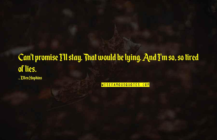 Tired Of Lies Quotes By Ellen Hopkins: Can't promise I'll stay. That would be lying.