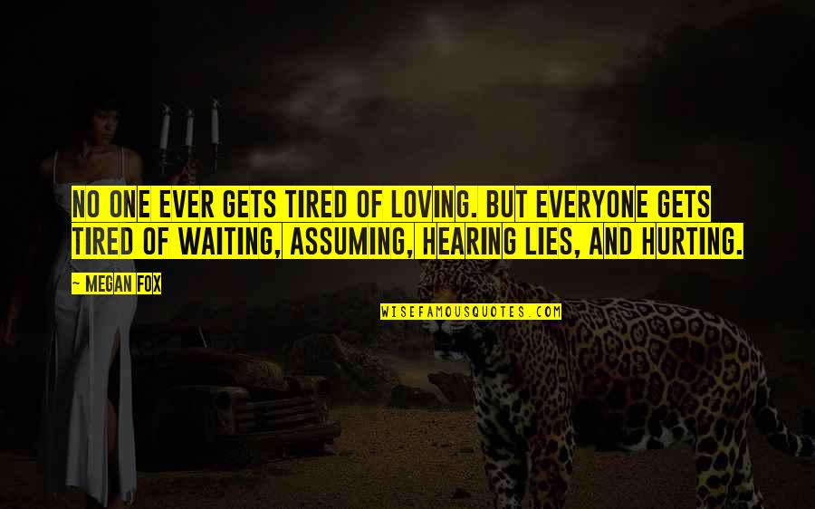 Tired Of Lies Quotes By Megan Fox: No one ever gets tired of loving. But