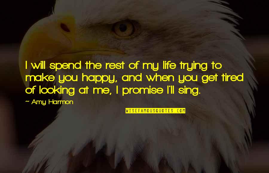 Tired Of Life Quotes By Amy Harmon: I will spend the rest of my life Tired Of Life Quotes By Amy Harmon: I will spend the rest of my life