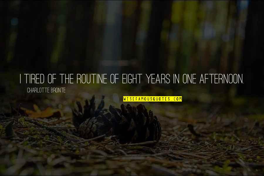 Tired Of Life Quotes By Charlotte Bronte: I tired of the routine of eight years Tired Of Life Quotes By Charlotte Bronte: I tired of the routine of eight years