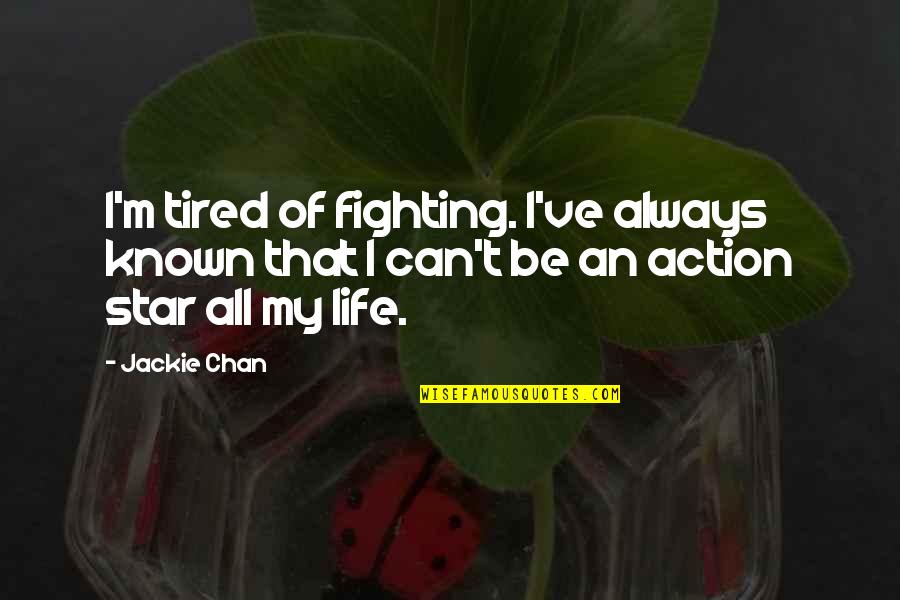 Tired Of Life Quotes By Jackie Chan: I'm tired of fighting. I've always known that