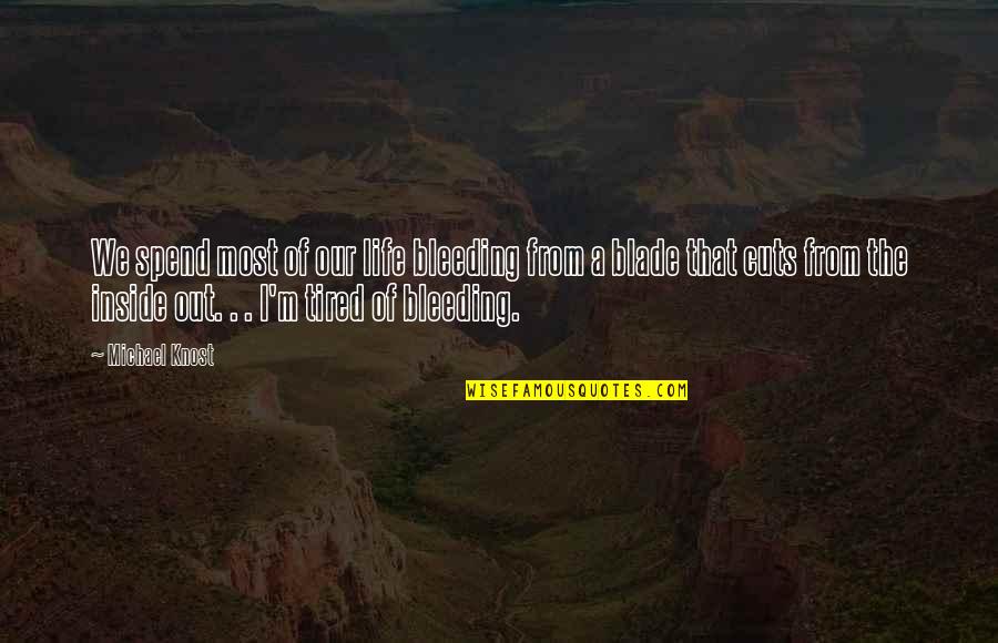 Tired Of Life Quotes By Michael Knost: We spend most of our life bleeding from Tired Of Life Quotes By Michael Knost: We spend most of our life bleeding from