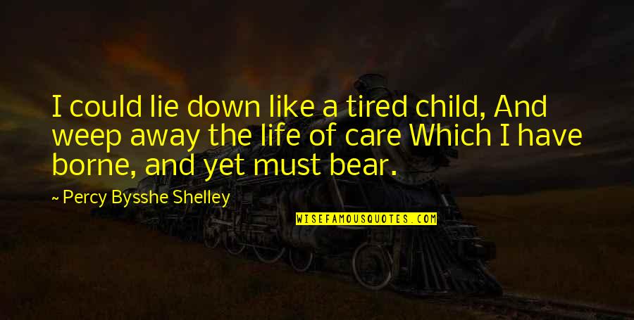 Tired Of Life Quotes By Percy Bysshe Shelley: I could lie down like a tired child,