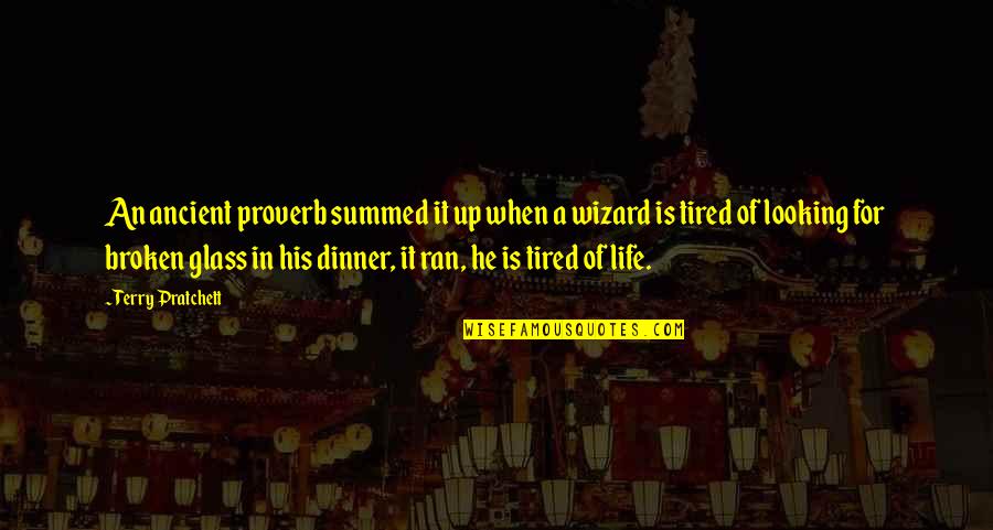 Tired Of Life Quotes By Terry Pratchett: An ancient proverb summed it up when a