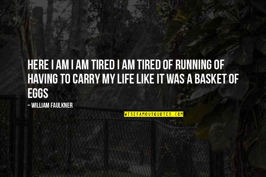 Tired Of Life Quotes By William Faulkner: Here I am I am tired I am