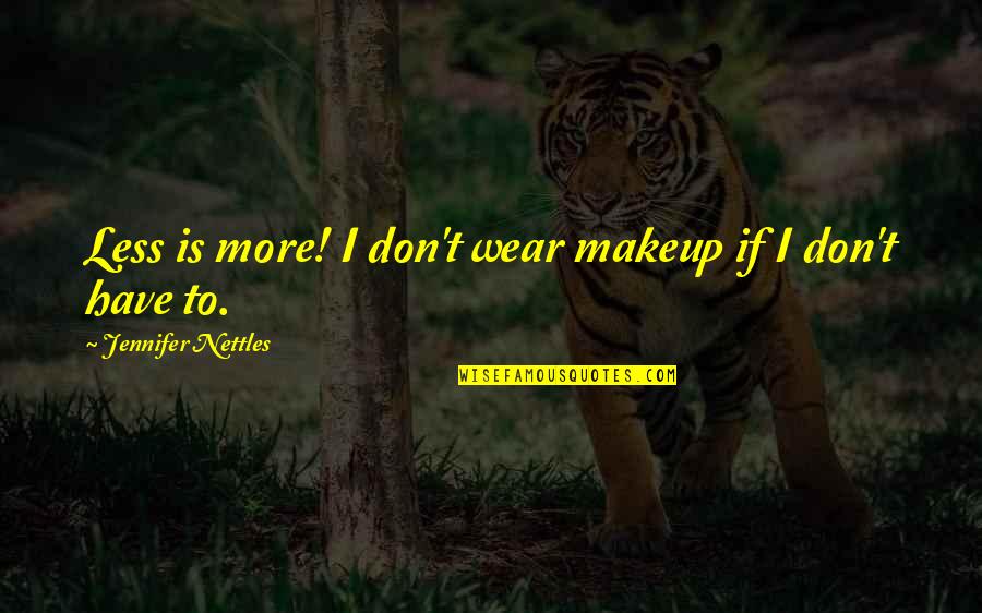 Tired Of Life Sad Quotes By Jennifer Nettles: Less is more! I don't wear makeup if Tired Of Life Sad Quotes By Jennifer Nettles: Less is more! I don't wear makeup if