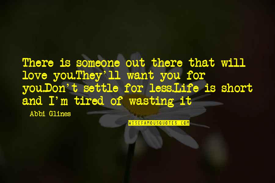 Tired Of Life Short Quotes By Abbi Glines: There is someone out there that will love Tired Of Life Short Quotes By Abbi Glines: There is someone out there that will love