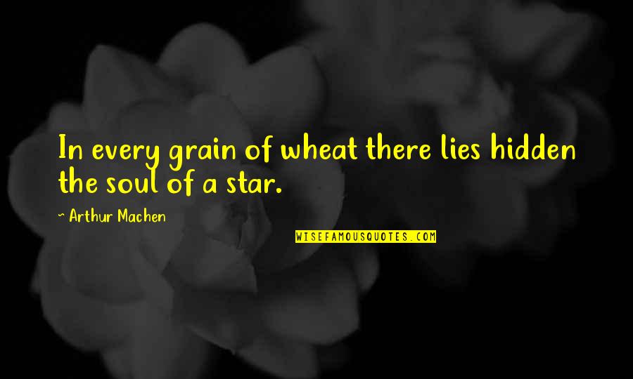 Tired Of Living This Way Quotes By Arthur Machen: In every grain of wheat there lies hidden Tired Of Living This Way Quotes By Arthur Machen: In every grain of wheat there lies hidden