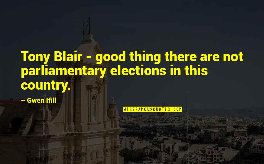 Tired Of Living This Way Quotes By Gwen Ifill: Tony Blair - good thing there are not