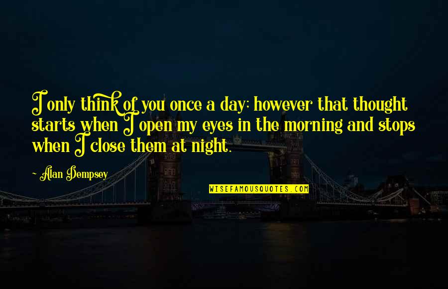 Tired Of Looking For Love Quotes By Alan Dempsey: I only think of you once a day;