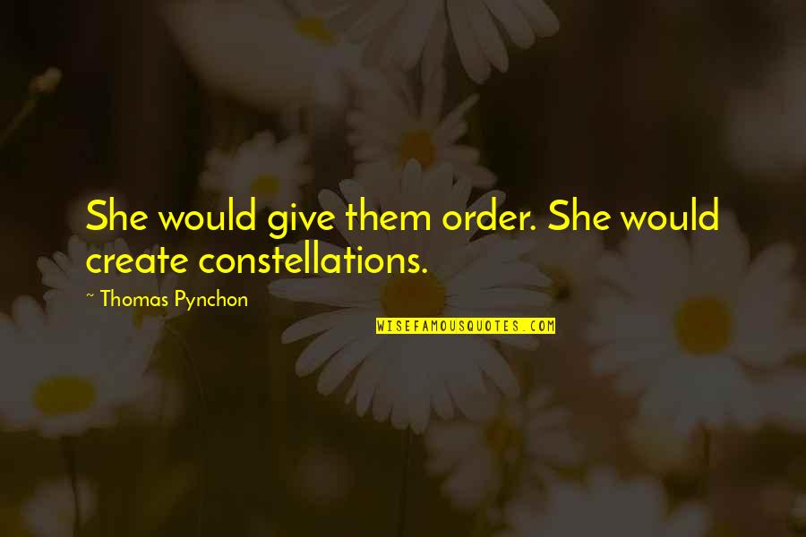 Tired Of Losses Quotes By Thomas Pynchon: She would give them order. She would create Tired Of Losses Quotes By Thomas Pynchon: She would give them order. She would create
