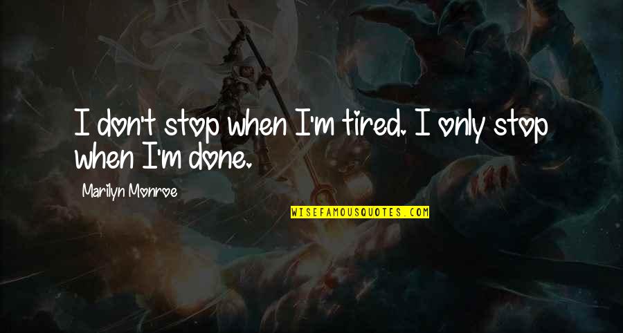 Tired Of Loving Quotes By Marilyn Monroe: I don't stop when I'm tired. I only