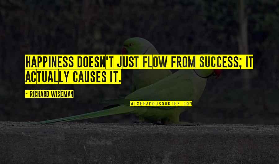 Tired Of Loving Quotes By Richard Wiseman: Happiness doesn't just flow from success; it actually Tired Of Loving Quotes By Richard Wiseman: Happiness doesn't just flow from success; it actually