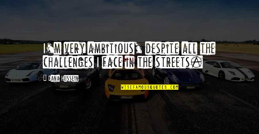 Tired Of Mind Games Quotes By Dana Hussein: I'm very ambitious, despite all the challenges I