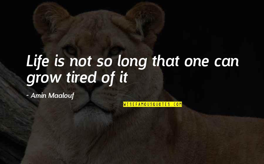 Tired Of My Life Quotes By Amin Maalouf: Life is not so long that one can Tired Of My Life Quotes By Amin Maalouf: Life is not so long that one can
