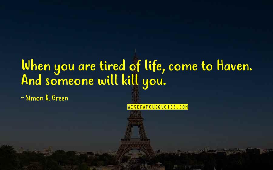 Tired Of My Life Quotes By Simon R. Green: When you are tired of life, come to