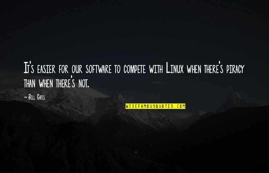 Tired Of Peoples Crap Quotes By Bill Gates: It's easier for our software to compete with Tired Of Peoples Crap Quotes By Bill Gates: It's easier for our software to compete with