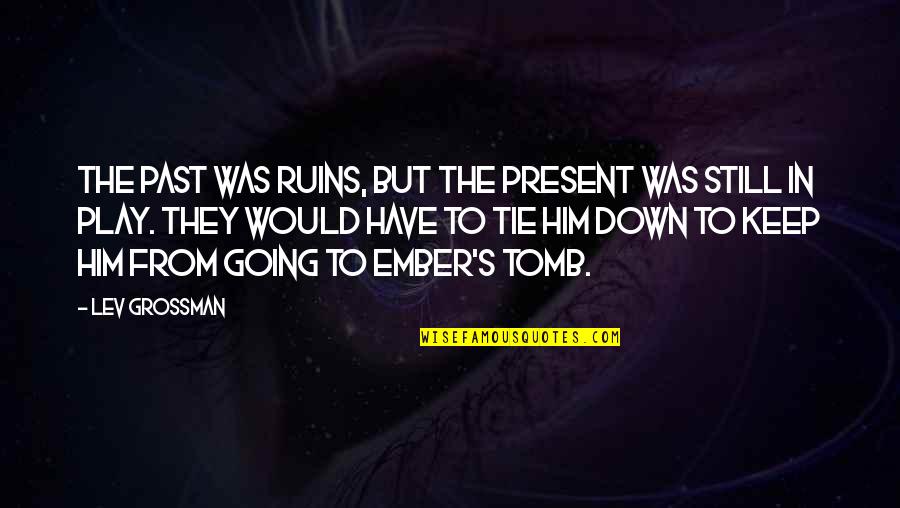 Tired Of Peoples Crap Quotes By Lev Grossman: The past was ruins, but the present was Tired Of Peoples Crap Quotes By Lev Grossman: The past was ruins, but the present was