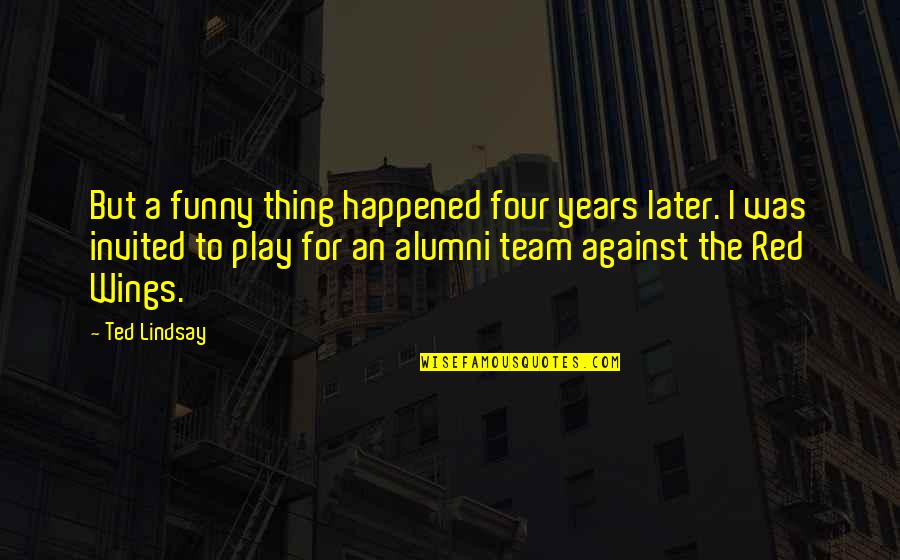 Tired Of Peoples Crap Quotes By Ted Lindsay: But a funny thing happened four years later. Tired Of Peoples Crap Quotes By Ted Lindsay: But a funny thing happened four years later.