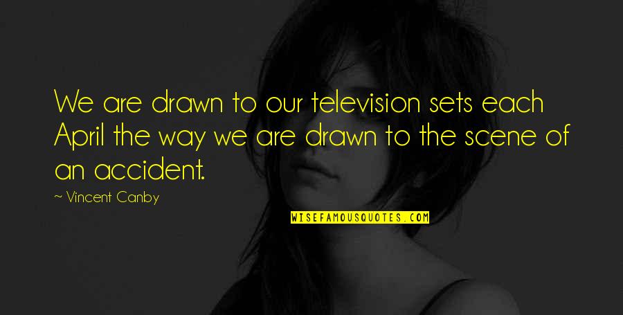 Tired Of Peoples Crap Quotes By Vincent Canby: We are drawn to our television sets each Tired Of Peoples Crap Quotes By Vincent Canby: We are drawn to our television sets each