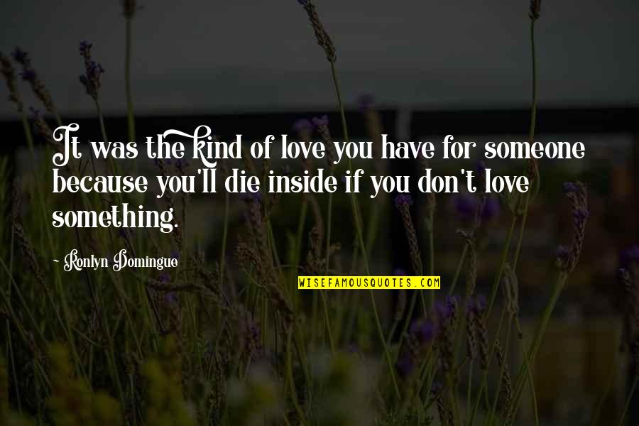 Tired Of Proving Yourself Quotes By Ronlyn Domingue: It was the kind of love you have