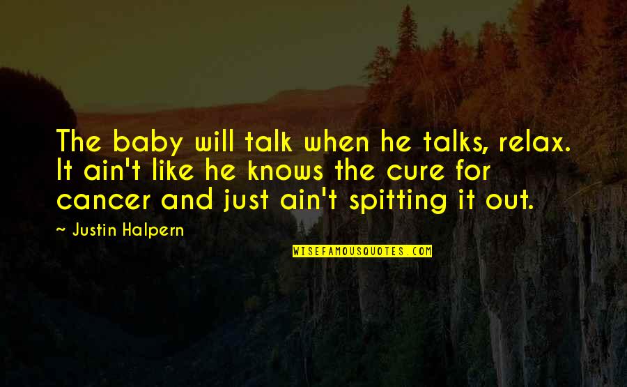 Tired Of Pursuing Quotes By Justin Halpern: The baby will talk when he talks, relax.