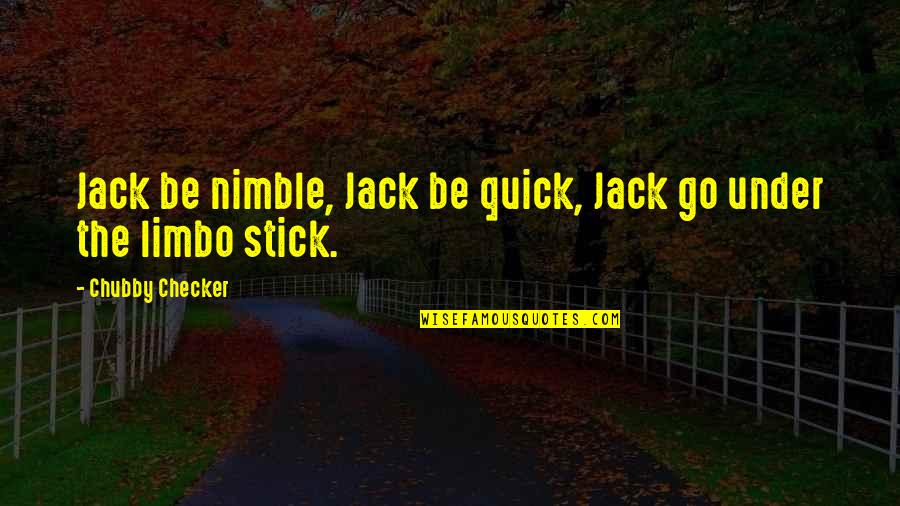 Tired Of Putting Everyone Else First Quotes By Chubby Checker: Jack be nimble, Jack be quick, Jack go