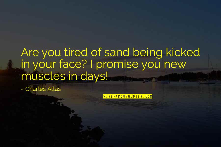 Tired Of Quotes By Charles Atlas: Are you tired of sand being kicked in