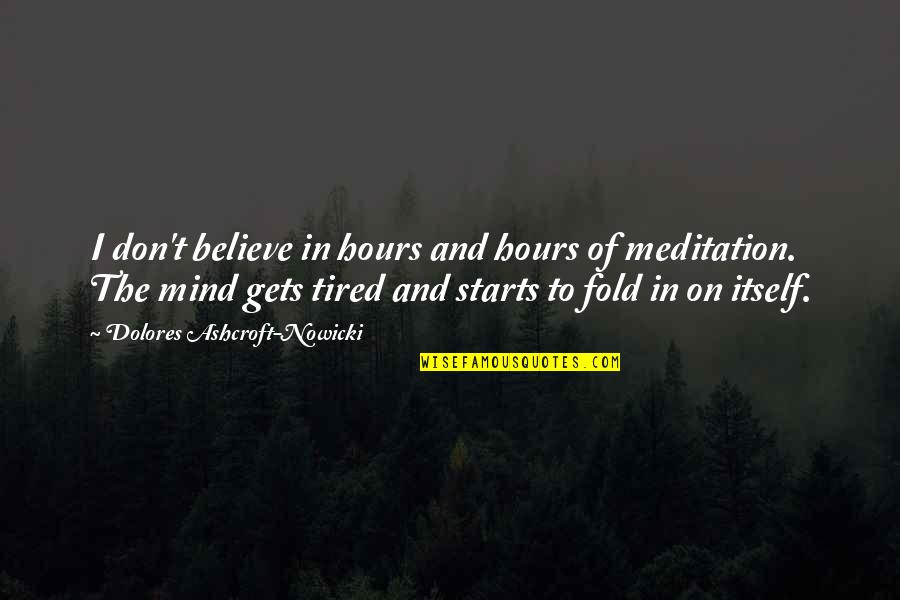 Tired Of Quotes By Dolores Ashcroft-Nowicki: I don't believe in hours and hours of