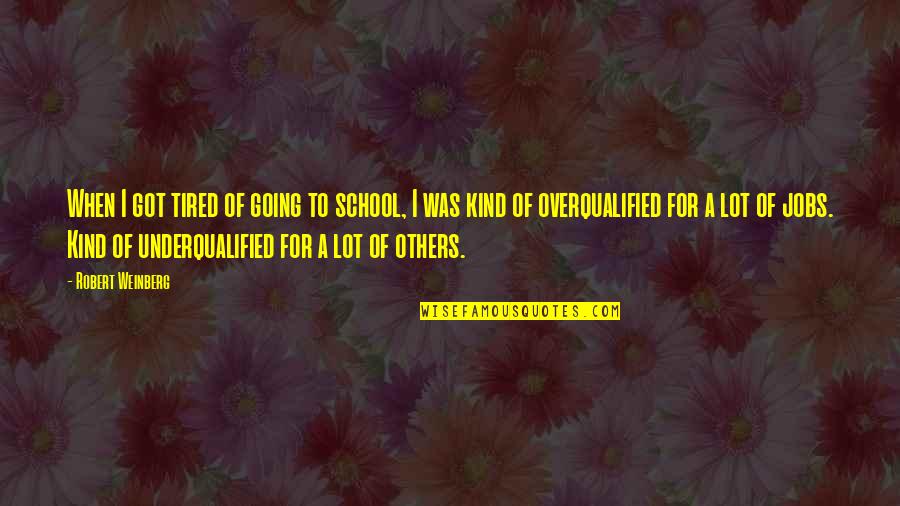 Tired Of Quotes By Robert Weinberg: When I got tired of going to school,