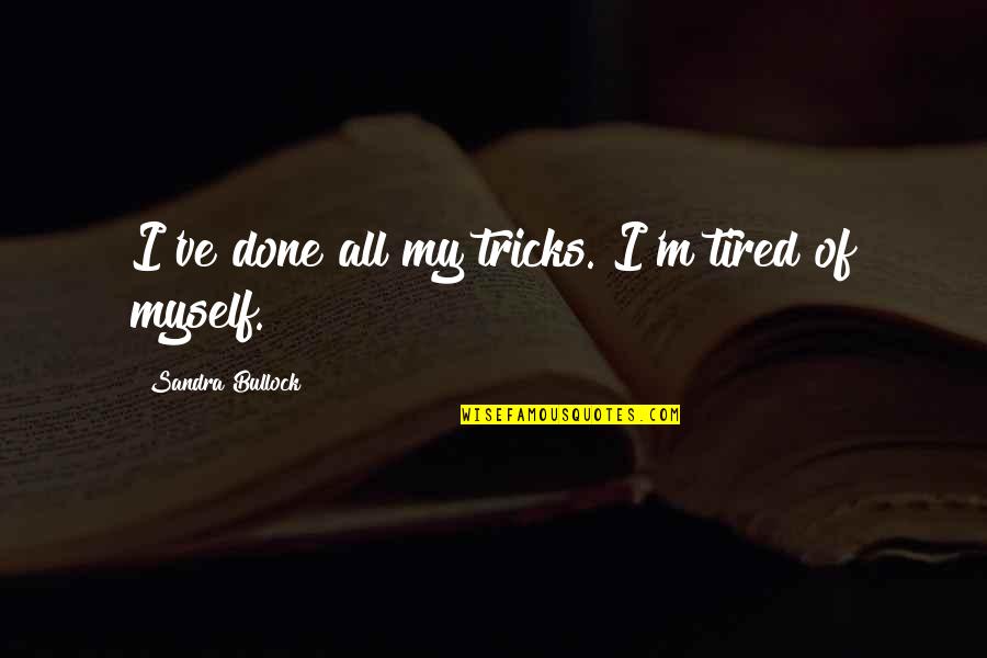 Tired Of Quotes By Sandra Bullock: I've done all my tricks. I'm tired of