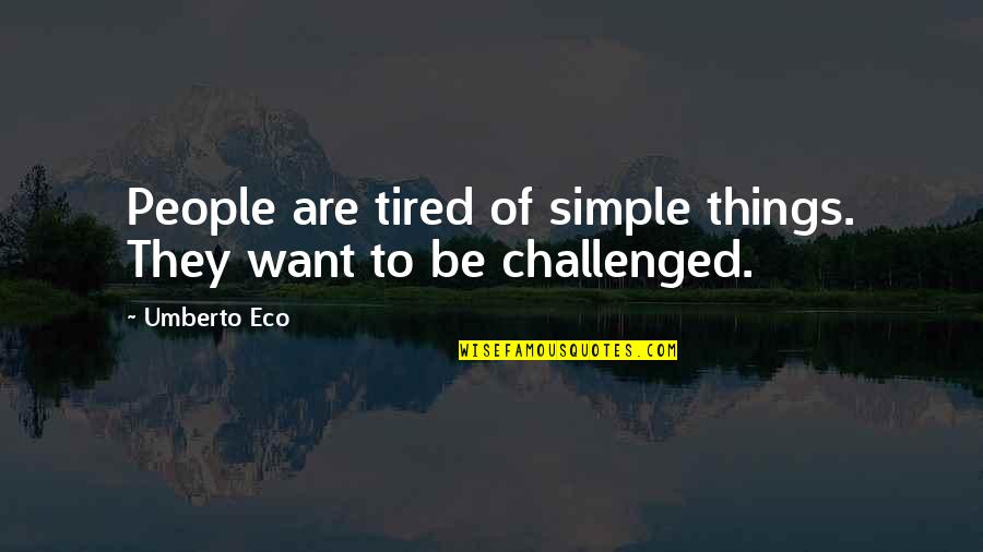 Tired Of Quotes By Umberto Eco: People are tired of simple things. They want