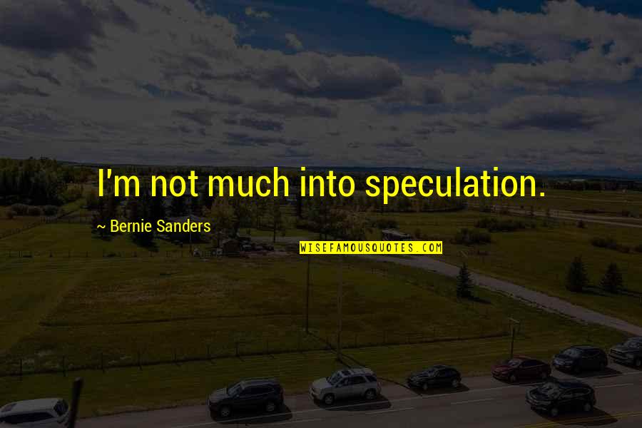 Tired Of Repeating Myself Quotes By Bernie Sanders: I'm not much into speculation. Tired Of Repeating Myself Quotes By Bernie Sanders: I'm not much into speculation.