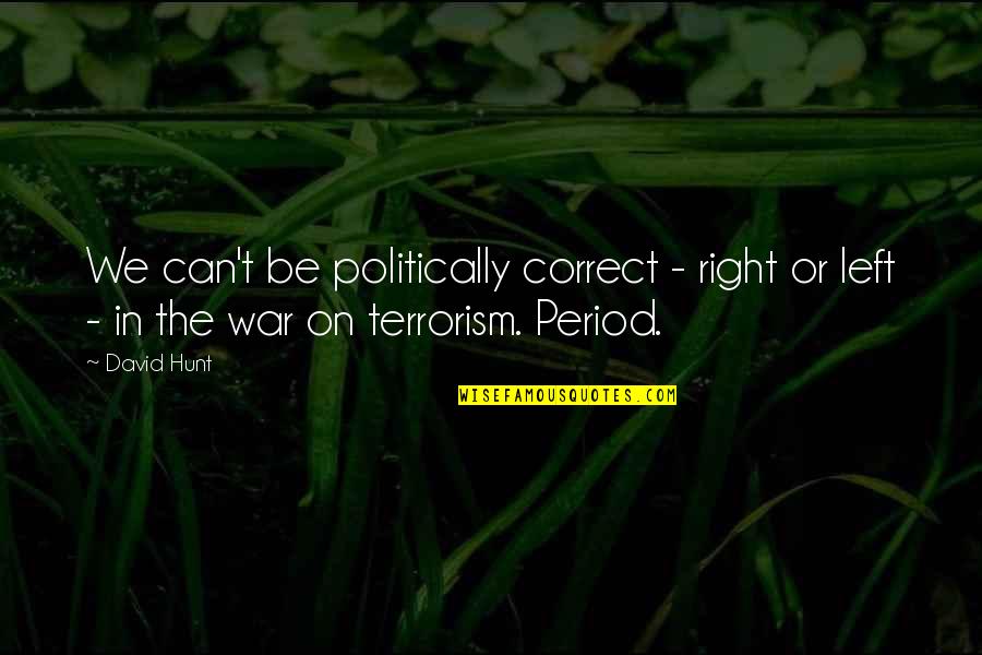 Tired Of Repeating Myself Quotes By David Hunt: We can't be politically correct - right or