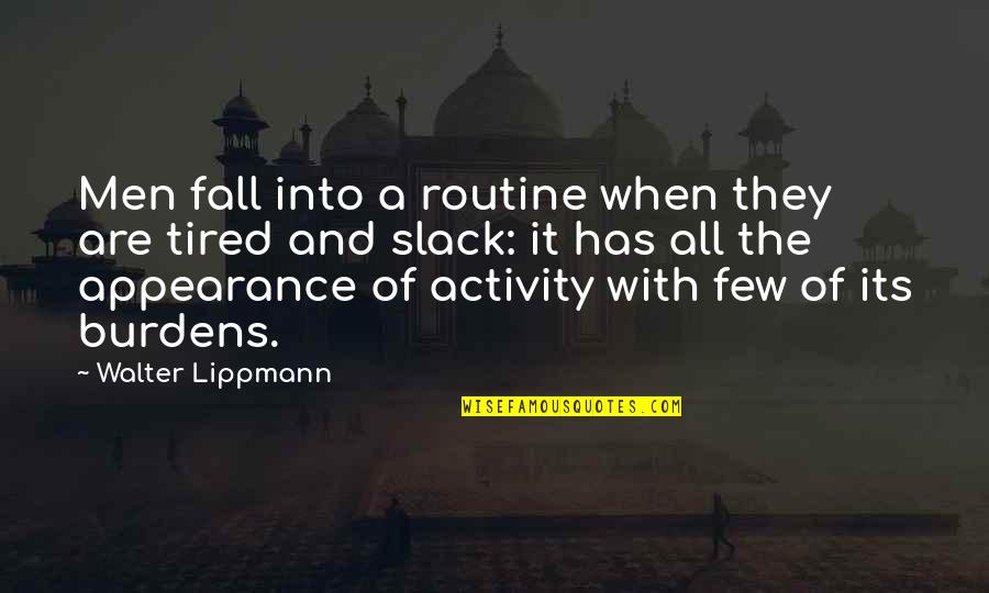 Tired Of Routine Quotes By Walter Lippmann: Men fall into a routine when they are Tired Of Routine Quotes By Walter Lippmann: Men fall into a routine when they are