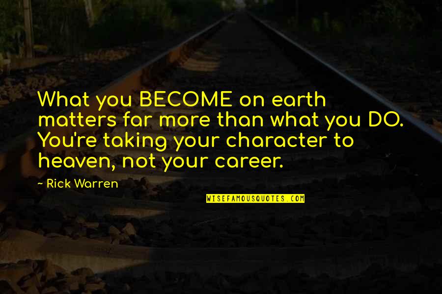 Tired Of Running After You Quotes By Rick Warren: What you BECOME on earth matters far more