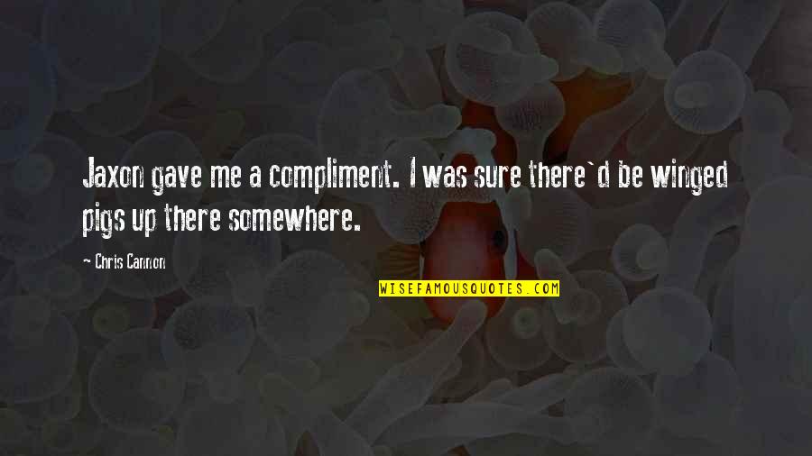 Tired Of Saying Sorry Quotes By Chris Cannon: Jaxon gave me a compliment. I was sure