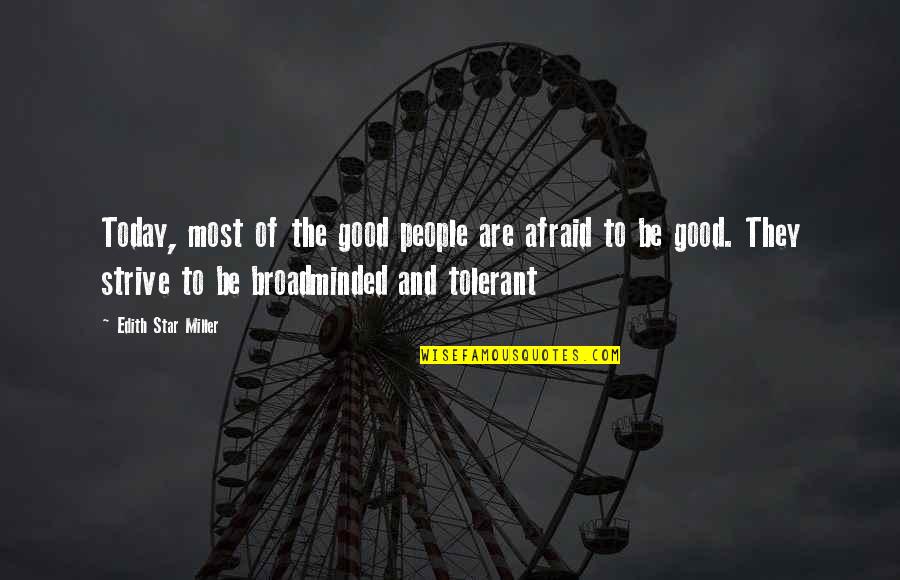 Tired Of Sickness Quotes By Edith Star Miller: Today, most of the good people are afraid