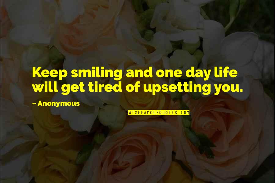 Tired Of Smiling Quotes By Anonymous: Keep smiling and one day life will get
