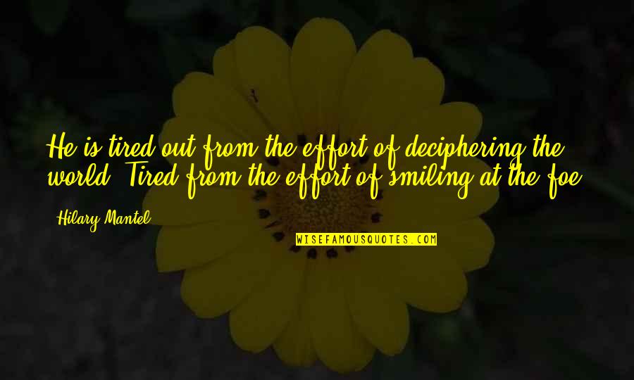 Tired Of Smiling Quotes By Hilary Mantel: He is tired out from the effort of Tired Of Smiling Quotes By Hilary Mantel: He is tired out from the effort of