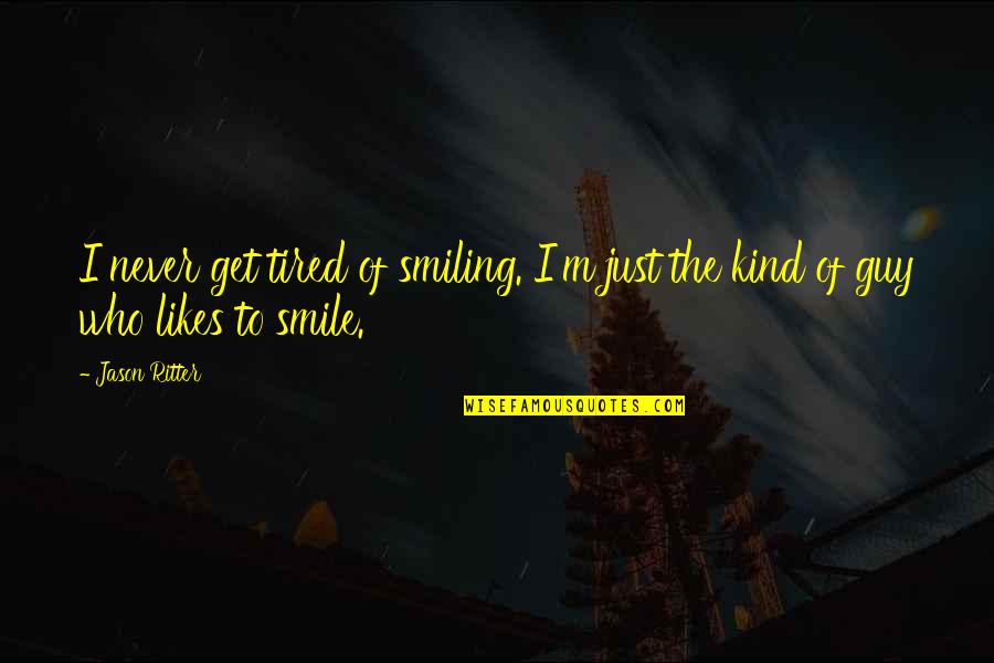 Tired Of Smiling Quotes By Jason Ritter: I never get tired of smiling. I'm just