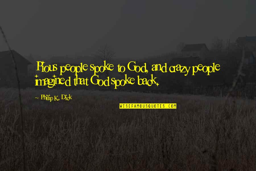Tired Of Studying Funny Quotes By Philip K. Dick: Pious people spoke to God, and crazy people