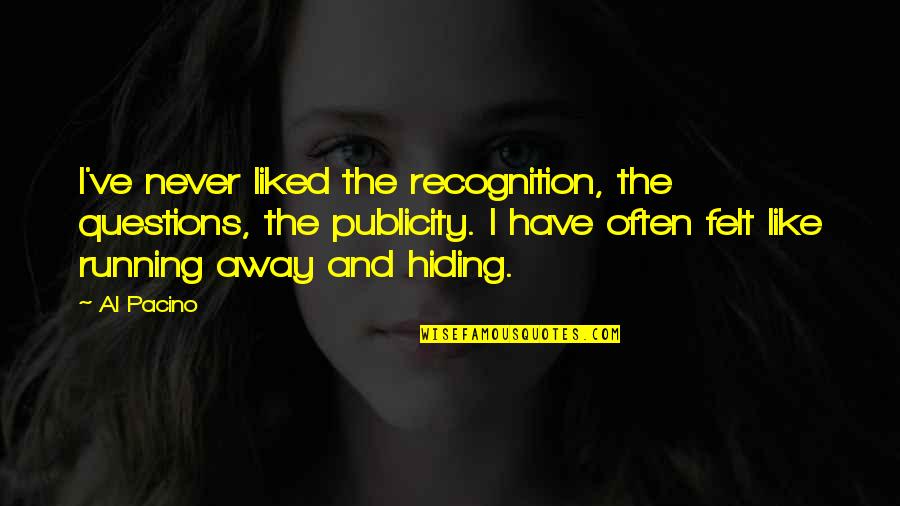 Tired Of Taking The High Road Quotes By Al Pacino: I've never liked the recognition, the questions, the